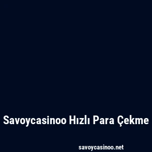 Savoycasinoo Hızlı Para Çekme